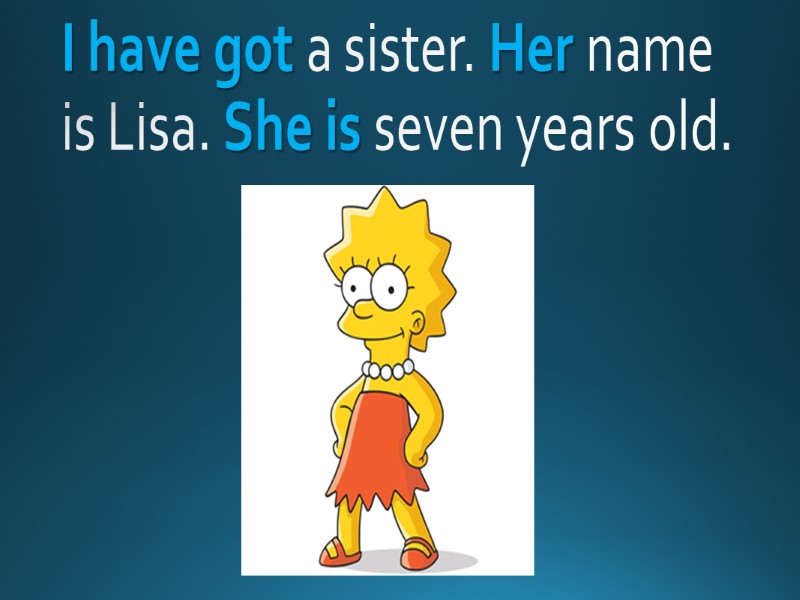 I have got a sister. Her name is Lisa. She is seven years old.